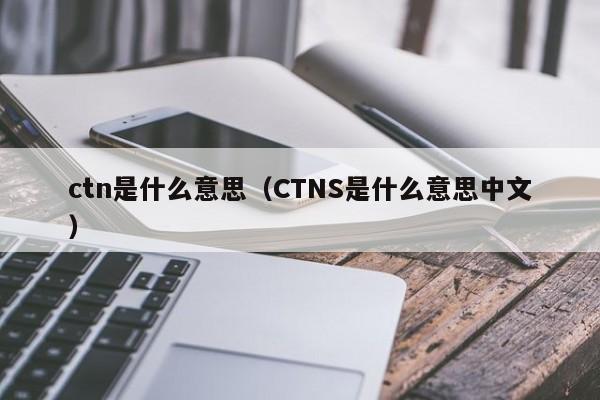 ctn是什么意思（CTNS是什么意思中文）